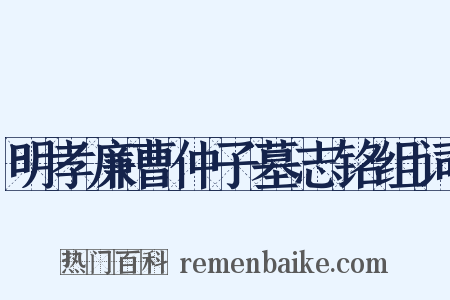 明孝廉曹仲子墓志铭组词是什么意思的图片